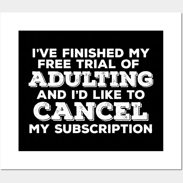 Adulting - Ive Finished My Free Trial Of Adulting And Id Like To Cancel My Subscription Wall Art by Kudostees